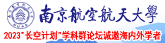 80岁老女人日逼南京航空航天大学2023“长空计划”学科群论坛诚邀海内外学者